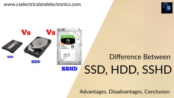 Difference Between SSD, HDD, SSHD, Advantages, Disadvantages