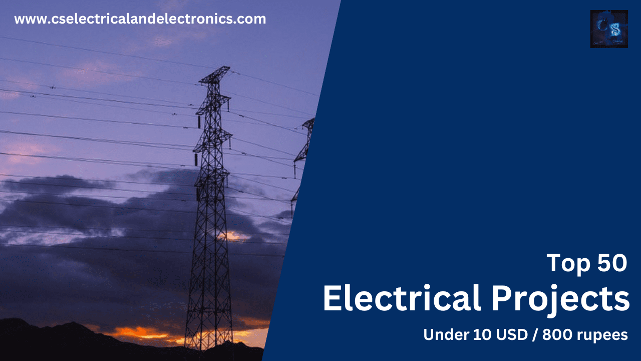 Top 50 Electrical Projects Under 10 USD/800 rupees For Engineers