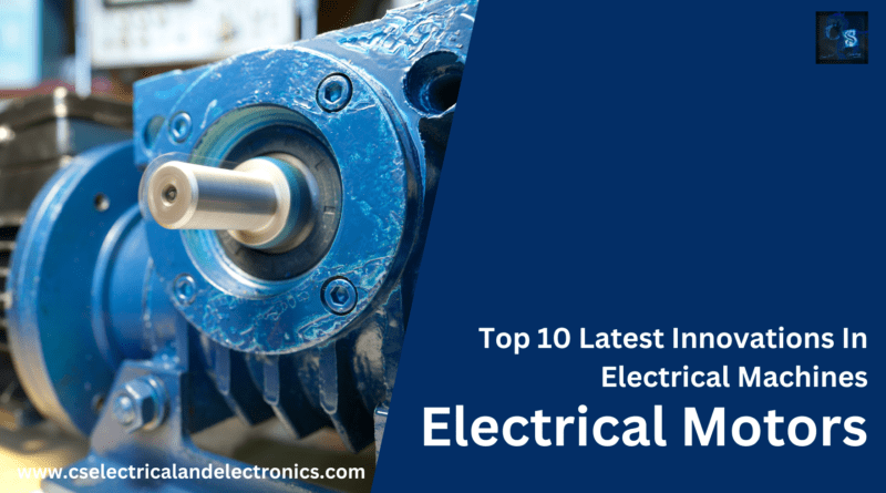 Top 10 Latest Innovations In Electrical Machines