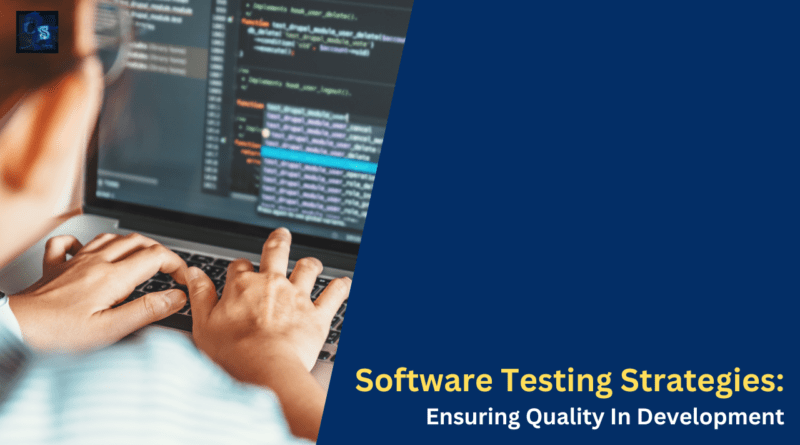 Software Testing Strategies Ensuring Quality In Development