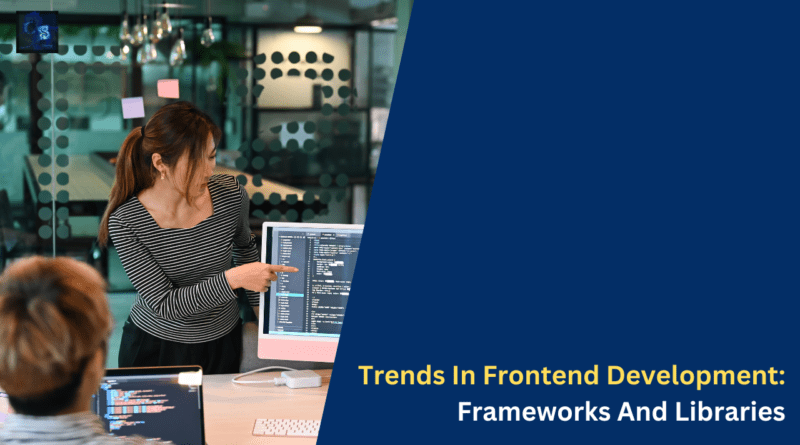 Trends In Frontend Development Frameworks And Libraries