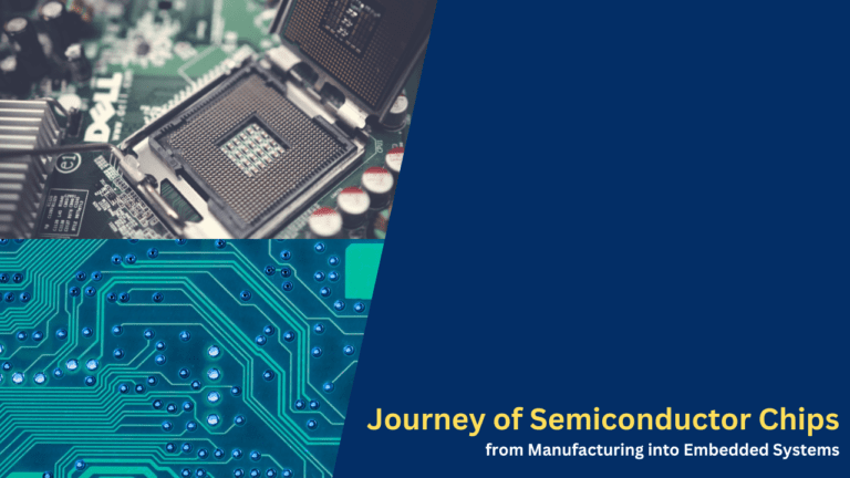 Journey of Semiconductor Chips from Manufacturing into Embedded Systems