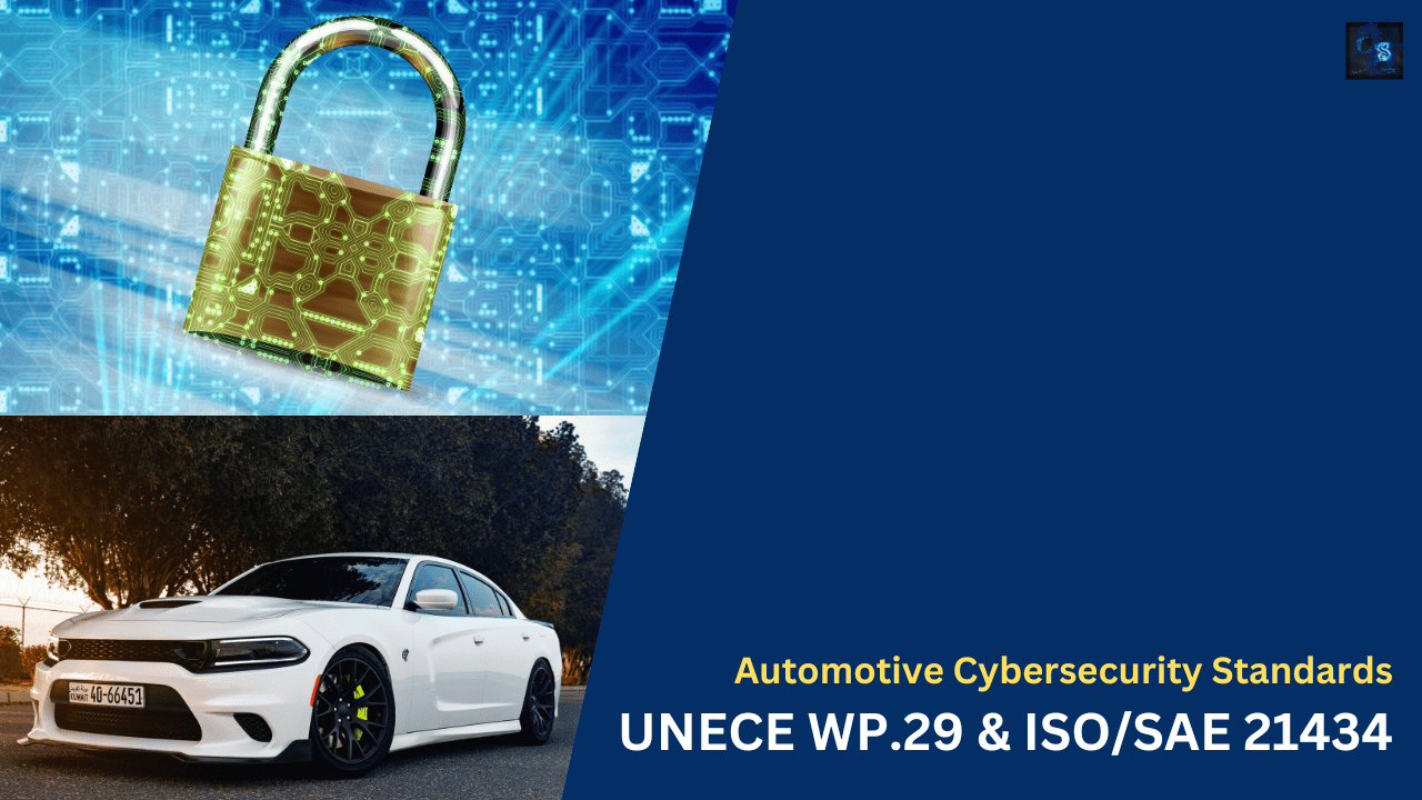 Automotive Cybersecurity Standards UNECE WP.29 & ISOSAE 21434